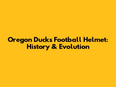 Oregon Ducks Football Helmet: History & Evolution
