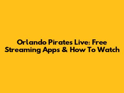 Orlando Pirates Live: Free Streaming Apps & How To Watch