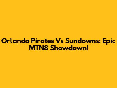Orlando Pirates Vs Sundowns: Epic MTN8 Showdown!
