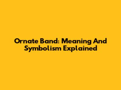 Ornate Band: Meaning And Symbolism Explained