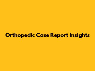 Orthopedic Case Report Insights