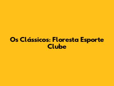 Os Clássicos: Floresta Esporte Clube