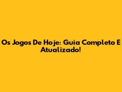 Os Jogos De Hoje: Guia Completo E Atualizado!