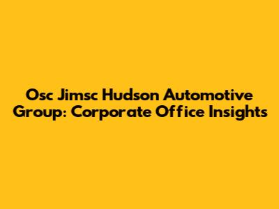 Osc Jimsc Hudson Automotive Group: Corporate Office Insights