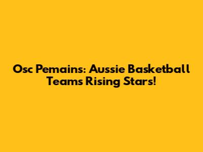 Osc Pemains: Aussie Basketball Team's Rising Stars!