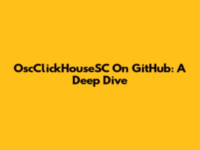 OscClickHouseSC On GitHub: A Deep Dive