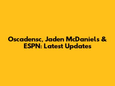 Oscadensc, Jaden McDaniels & ESPN: Latest Updates
