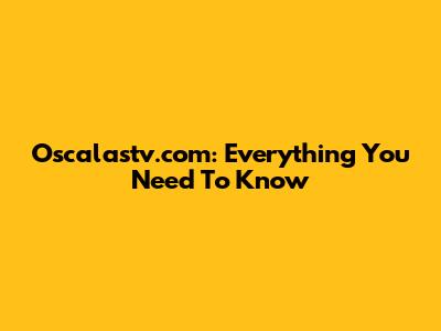 Oscalastv.com: Everything You Need To Know