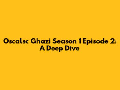 Oscalsc Ghazi Season 1 Episode 2: A Deep Dive