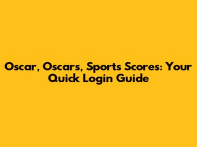 Oscar, Oscars, Sports Scores: Your Quick Login Guide