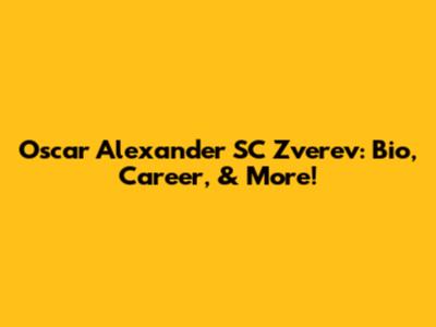 Oscar Alexander SC Zverev: Bio, Career, & More!