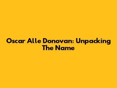 Oscar Alle Donovan: Unpacking The Name