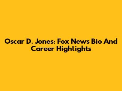 Oscar D. Jones: Fox News Bio And Career Highlights