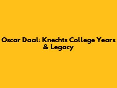 Oscar Daal: Knecht's College Years & Legacy