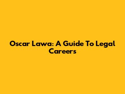 Oscar Lawa: A Guide To Legal Careers