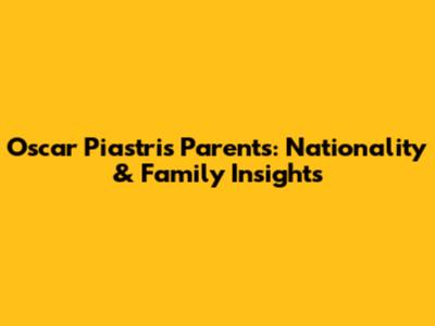 Oscar Piastri's Parents: Nationality & Family Insights