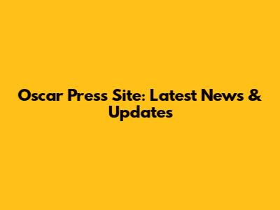 Oscar Press Site: Latest News & Updates