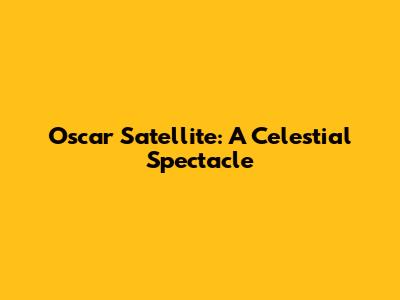 Oscar Satellite: A Celestial Spectacle