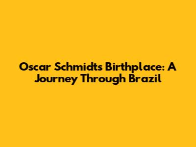 Oscar Schmidt's Birthplace: A Journey Through Brazil