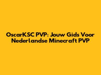 OscarKSC PVP: Jouw Gids Voor Nederlandse Minecraft PVP