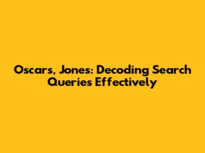 Oscars, Jones: Decoding Search Queries Effectively