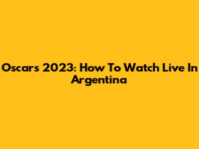 Oscars 2023: How To Watch Live In Argentina