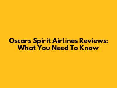 Oscars Spirit Airlines Reviews: What You Need To Know