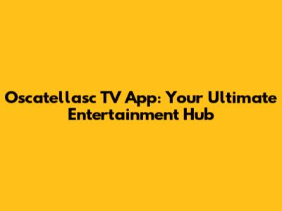 Oscatellasc TV App: Your Ultimate Entertainment Hub