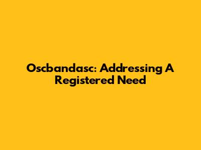 Oscbandasc: Addressing A Registered Need