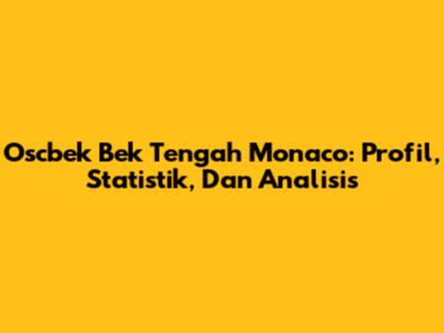 Oscbek Bek Tengah Monaco: Profil, Statistik, Dan Analisis