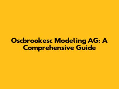 Oscbrookesc Modeling AG: A Comprehensive Guide