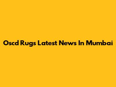 Oscd Rugs' Latest News In Mumbai