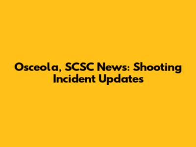 Osceola, SCSC News: Shooting Incident Updates