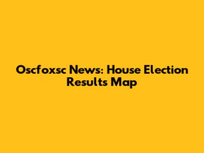 Oscfoxsc News: House Election Results Map