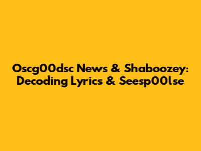 Oscg00dsc News & Shaboozey: Decoding Lyrics & Seesp00lse