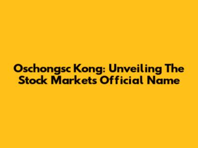 Oschongsc Kong: Unveiling The Stock Market's Official Name