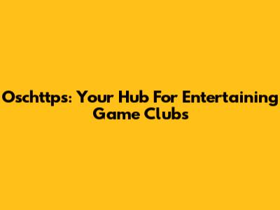 Oschttps: Your Hub For Entertaining Game Clubs