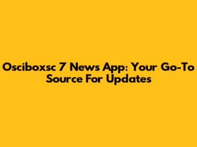 Osciboxsc 7 News App: Your Go-To Source For Updates