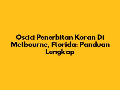 Oscici Penerbitan Koran Di Melbourne, Florida: Panduan Lengkap