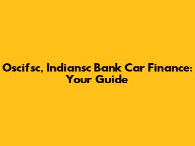 Oscifsc, Indiansc Bank Car Finance: Your Guide
