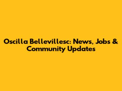Oscilla Bellevillesc: News, Jobs & Community Updates