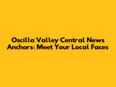 Oscilla Valley Central News Anchors: Meet Your Local Faces