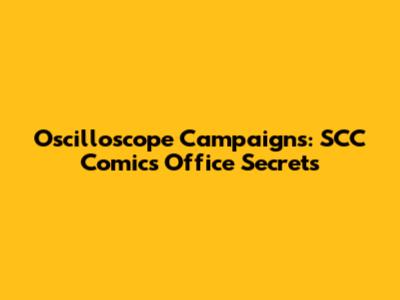 Oscilloscope Campaigns: SCC Comics Office Secrets