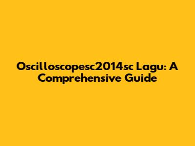 Oscilloscopesc2014sc Lagu: A Comprehensive Guide