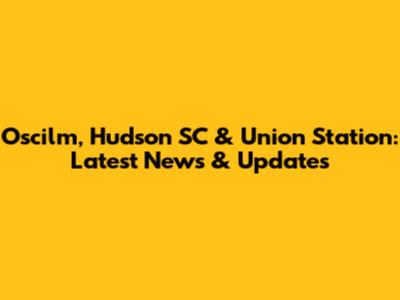 Oscilm, Hudson SC & Union Station: Latest News & Updates