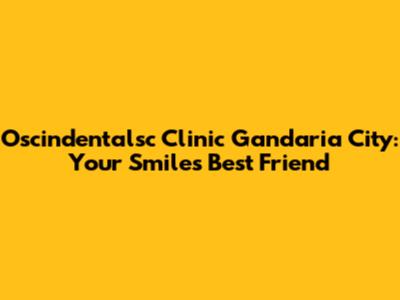 Oscindentalsc Clinic Gandaria City: Your Smile's Best Friend