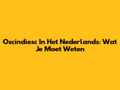 Oscindiesc In Het Nederlands: Wat Je Moet Weten