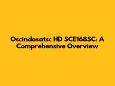Oscindosatsc HD SCE168SC: A Comprehensive Overview