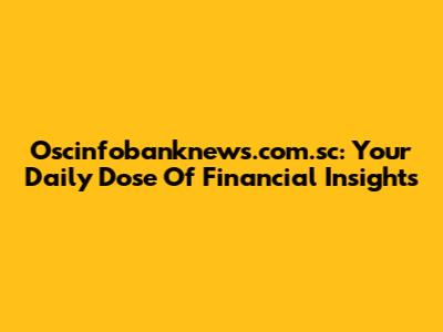 Oscinfobanknews.com.sc: Your Daily Dose Of Financial Insights