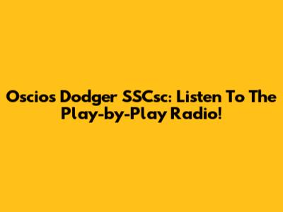 Oscios Dodger SSCsc: Listen To The Play-by-Play Radio!